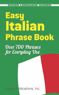 Easy Italian Phrase Book: 770 Basic Phrases for Everyday Use - Dover Publications Inc