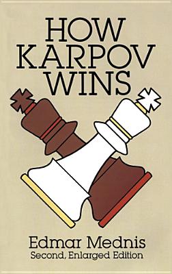 How Karpov Wins: Second, Enlarged Edition - Edmar Mednis