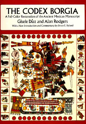 The Codex Borgia: A Full-Color Restoration of the Ancient Mexican Manuscript - Gisele D�az