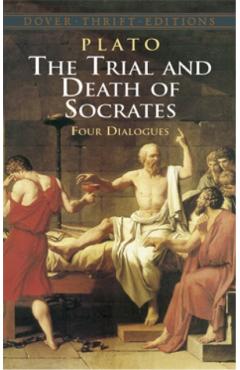 The Trial and Death of Socrates: Four Dialogues - Plato