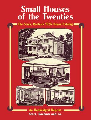 Small Houses of the Twenties: The Sears, Roebuck 1926 House Catalog - Sears Roebuck And Co