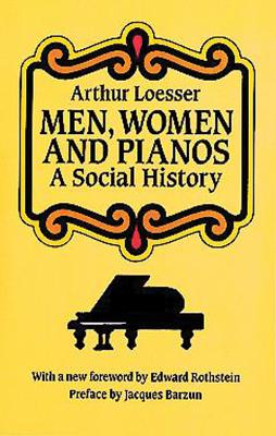 Men, Women and Pianos: A Social History - Arthur Loesser