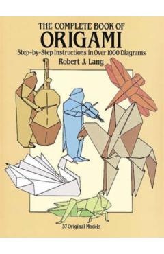 The Complete Book of Origami: Step-By-Step Instructions in Over 1000 Diagrams - Robert J. Lang