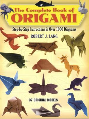 The Complete Book of Origami: Step-By-Step Instructions in Over 1000 Diagrams - Robert J. Lang