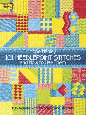 101 Needlepoint Stitches and How to Use Them: Fully Illustrated with Photographs and Diagrams - Hope Hanley