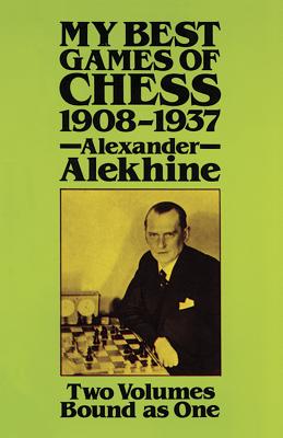 My Best Games of Chess, 1908?1937 - Alexander Alekhine