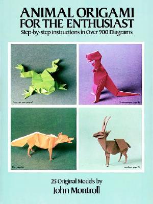 Animal Origami for the Enthusiast: Step-By-Step Instructions in Over 900 Diagrams/25 Original Models - John Montroll