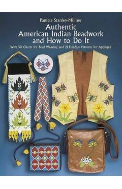 Authentic American Indian Beadwork and How to Do It: With 50 Charts for Bead Weaving and 21 Full-Size Patterns for Applique - Pamela Stanley-millner
