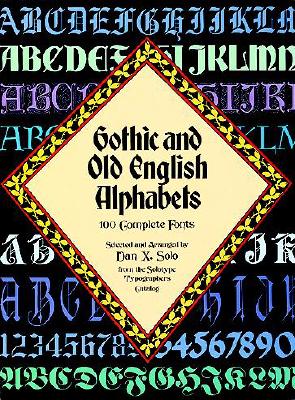 Gothic and Old English Alphabets: 100 Complete Fonts - Dan X. Solo