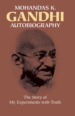 Autobiography: The Story of My Experiments with Truth - Mohandas Gandhi