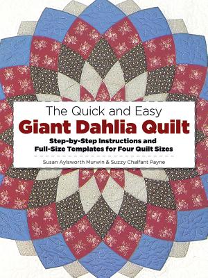 The Quick and Easy Giant Dahlia Quilt: Step-By-Step Instructions and Full-Size Templates for Four Quilt Sizes - Susan Aylsworth Murwin