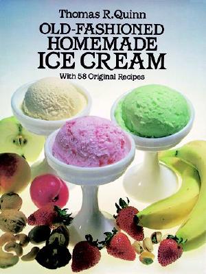 Old-Fashioned Homemade Ice Cream: With 58 Original Recipes - Thomas R. Quinn