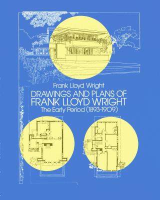 Drawings and Plans of Frank Lloyd Wright: The Early Period (1893-1909) - Frank Lloyd Wright