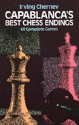 Capablanca's Best Chess Endings - Irving Chernev