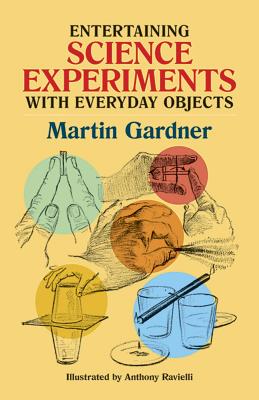 Entertaining Science Experiments with Everyday Objects - Martin Gardner