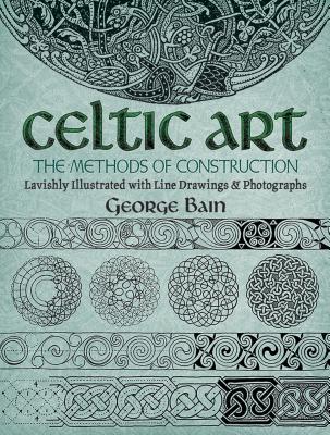 Celtic Art: The Methods of Construction - George Bain