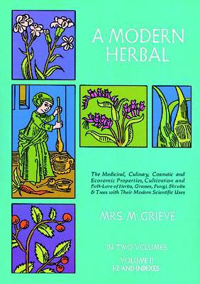 A Modern Herbal, Volume 2: The Medicinal, Culinary, Cosmetic and Economic Properties, Cultivation and Folk-Lore of Herbs, Grasses, Fungi Shrubs & - Margaret Grieve
