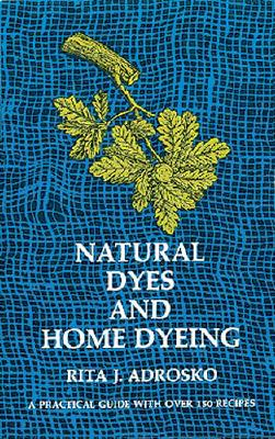 Natural Dyes and Home Dyeing - Rita J. Adrosko