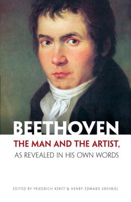 Beethoven: The Man and the Artist, as Revealed in His Own Words - Friedrich Kerst
