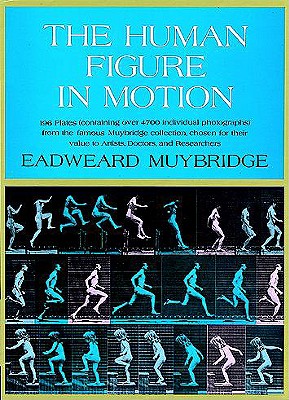 The Human Figure in Motion - Eadweard Muybridge