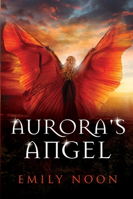 Aurora's Angel: A dark fantasy romance - Emily Noon