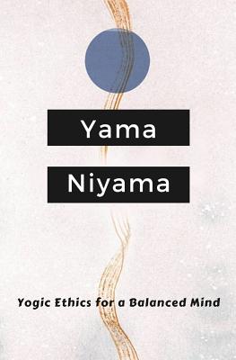 Yogic Ethics for a Balanced Mind: Yama Niyama - Ananda Tapasiddha