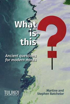 What is this?: Ancient questions for modern minds - Martine Batchelor