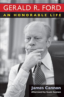 Gerald R. Ford: An Honorable Life - James Cannon