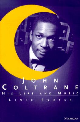 John Coltrane: His Life and Music - Lewis Porter