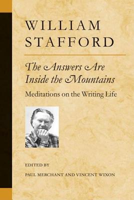 The Answers Are Inside the Mountains: Meditations on the Writing Life - William Stafford