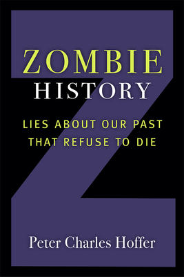 Zombie History: Lies about Our Past That Refuse to Die - Peter Charles Hoffer