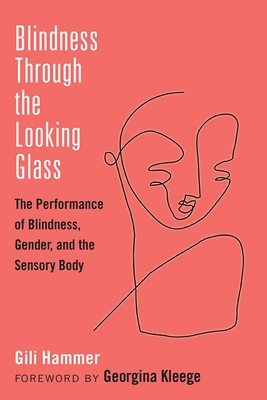 Blindness Through the Looking Glass: The Performance of Blindness, Gender, and the Sensory Body - Gili Hammer