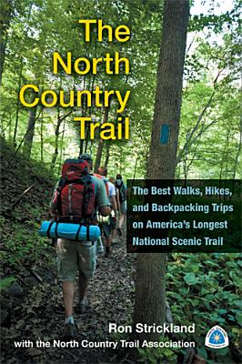 The North Country Trail: The Best Walks, Hikes, and Backpacking Trips on America's Longest National Scenic Trail - Ron Strickland
