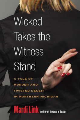Wicked Takes the Witness Stand: A Tale of Murder and Twisted Deceit in Northern Michigan - Mardi Link
