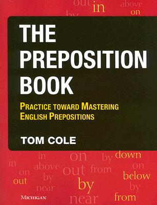 The Preposition Book: Practice Toward Mastering English Prepositions - Tom Cole