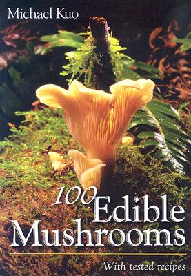 100 Edible Mushrooms: With Tested Recipes - Michael Kuo