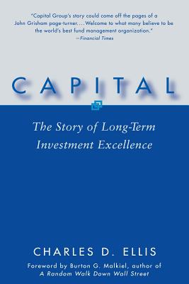 Capital: The Story of Long-Term Investment Excellence - Charles D. Ellis