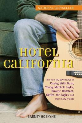 Hotel California: The True-Life Adventures of Crosby, Stills, Nash, Young, Mitchell, Taylor, Browne, Ronstadt, Geffen, the Eagles, and T - Barney Hoskyns