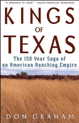 Kings of Texas: The 150-Year Saga of an American Ranching Empire - Don Graham
