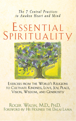 Essential Spirituality: The 7 Central Practices to Awaken Heart and Mind - Roger Walsh