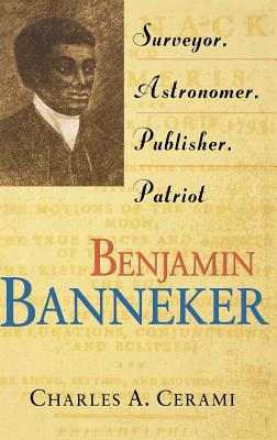 Benjamin Banneker: Surveyor, Astronomer, Publisher, Patriot - Charles A. Cerami