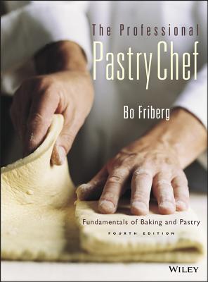 The Professional Pastry Chef: Fundamentals of Baking and Pastry - Bo Friberg