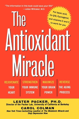 The Antioxidant Miracle: Your Complete Plan for Total Health and Healing - Lester Packer