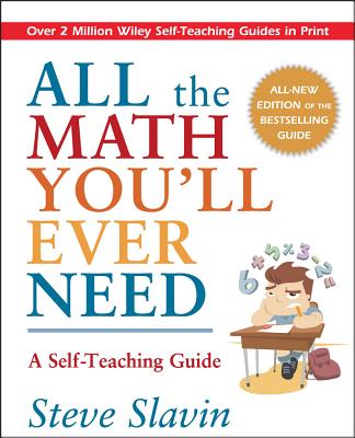 All the Math You'll Ever Need: A Self-Teaching Guide - Steve Slavin