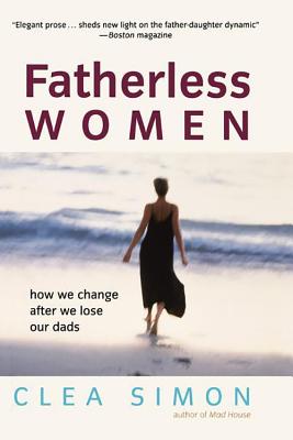 Fatherless Women: How We Change After We Lose Our Dads - Clea Simon