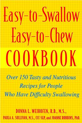 Easy-To-Swallow, Easy-To-Chew Cookbook: Over 150 Tasty and Nutritious Recipes for People Who Have Difficulty Swallowing - Paula Sullivan