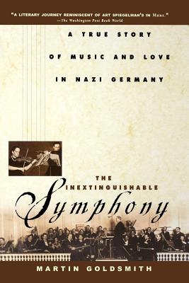 The Inextinguishable Symphony: A True Story of Music and Love in Nazi Germany - Martin Goldsmith