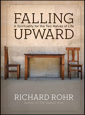 Falling Upward: A Spirituality for the Two Halves of Life - Richard Rohr