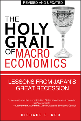 The Holy Grail of Macroeconomics: Lessons from Japan's Great Recession - Richard C. Koo
