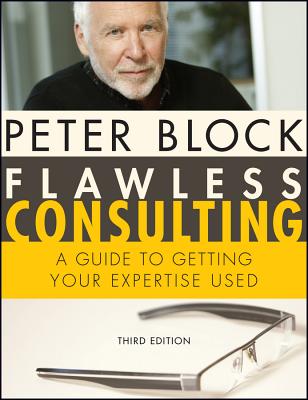 Flawless Consulting: A Guide to Getting Your Expertise Used - Peter Block